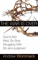 War is Over: God is Not Mad, So Stop Struggling with Sin and Judgment
