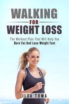 Walking For Weight Loss: The Workout Plan That Will Help You Burn Fat And Lose Weight Fast