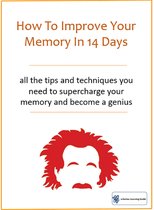How To Improve Your Memory In 14 Days: All The Tips And Techniques You Need To Supercharge Your Memory And Become A Genius