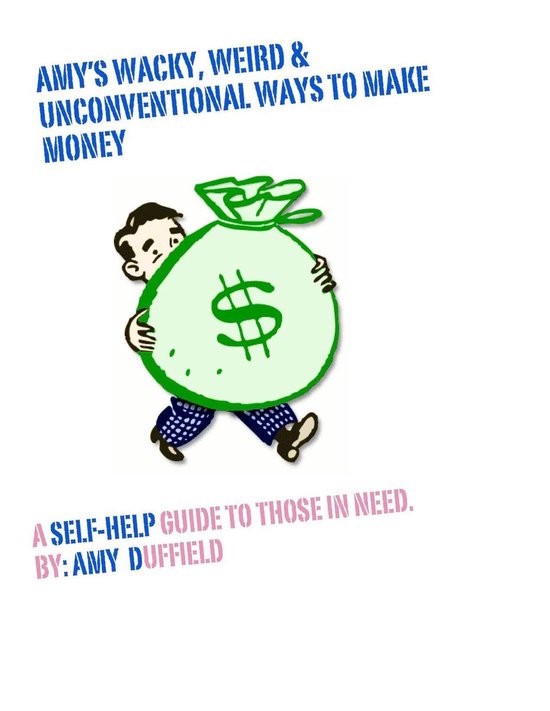 Amy's Wacky, Weird and Unconventional Ways to Make Money - cover