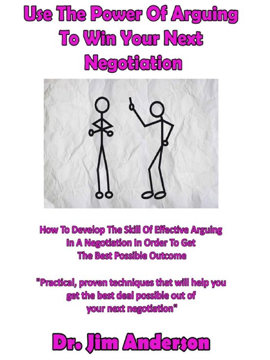 Use The Power Of Arguing To Win Your Next Negotiation: How T ... - cover