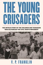 The Young Crusaders The Untold Story of the Children and Teenagers Who Galvanized the Civil Rights Movement