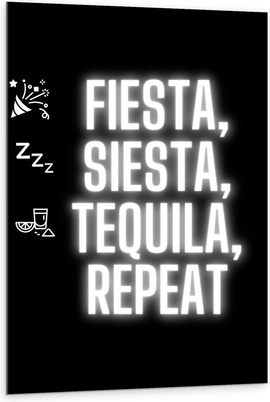 Dibond - Tekst: ''Fiesta, Siesta, Tequila, repeat'' zwart/wit met figuren - 80x120cm Foto op Aluminium (Wanddecoratie van metaal)