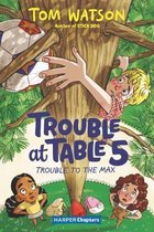 HarperChapters- Trouble at Table 5 #5: Trouble to the Max
