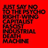 Just Say No To The Psycho Rightwing Capitalist Fascist Industrial Death Machine