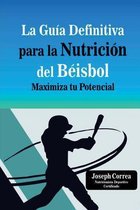 La Guia Definitiva Para La Nutricion del Beisbol: Maximiza Tu Potencial