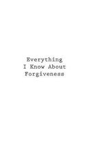 Everything I Know About Forgiveness