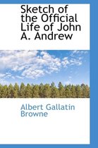 Sketch of the Official Life of John A. Andrew