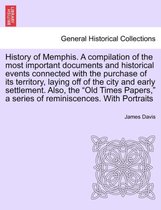 History of Memphis. a Compilation of the Most Important Documents and Historical Events Connected with the Purchase of Its Territory, Laying Off of the City and Early Settlement. A