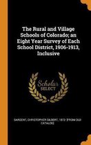 The Rural and Village Schools of Colorado; An Eight Year Survey of Each School District, 1906-1913, Inclusive