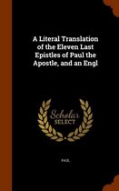 A Literal Translation of the Eleven Last Epistles of Paul the Apostle, and an Engl