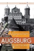 Aufgewachsen in Augsburg in den 40er & 50er Jahren