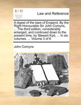 A digest of the laws of England. By the Right Honourable Sir John Comyns, ... The third edition, considerably enlarged, and continued down to the present time, by Stewart Kyd, ... In six volumes. ... Volume 3 of 6