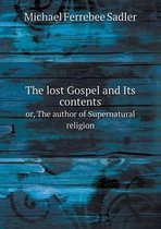 The lost Gospel and Its contents or, The author of Supernatural religion