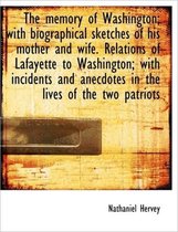 The Memory of Washington; With Biographical Sketches of His Mother and Wife. Relations of Lafayette