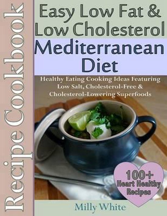 Easy Low Fat & Low Cholesterol Mediterranean Diet Recipe Cookbook 100+ Heart Hea