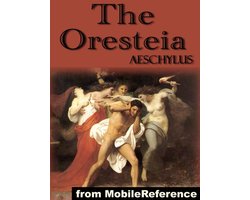 The Oresteia: Trilogy Includes Agamemnon, The Libation Bearers And The Eumenides (Mobi Classics)