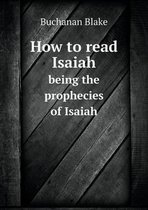 How to read Isaiah being the prophecies of Isaiah