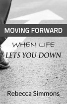 Moving Forward When Life Lets You Down