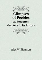 Glimpses of Peebles or, Forgotten chapters in its history