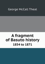 A fragment of Basuto history 1854 to 1871