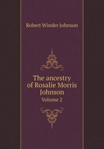 The ancestry of Rosalie Morris Johnson Volume 2