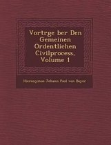 Vortr GE Ber Den Gemeinen Ordentlichen Civilprocess, Volume 1