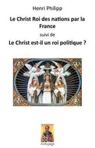 Le Christ Roi des nations par la France: suivi de