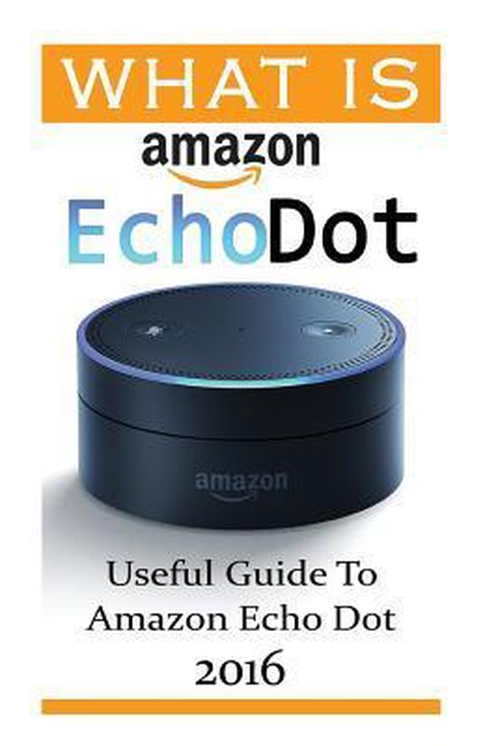 What Is Amazon Echo Dot Useful Guide to Amazon Echo Dot 2016