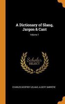 A Dictionary of Slang, Jargon & Cant; Volume 1