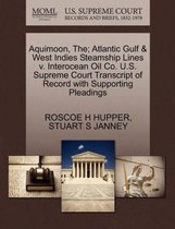 Aquimoon, The; Atlantic Gulf & West Indies Steamship Lines V. Interocean Oil Co. U.S. Supreme Court Transcript of Record with Supporting Pleadings