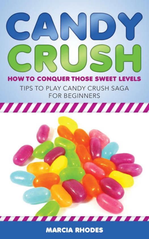 Candy Crush: How to Conquer Those Sweet Levels - cover