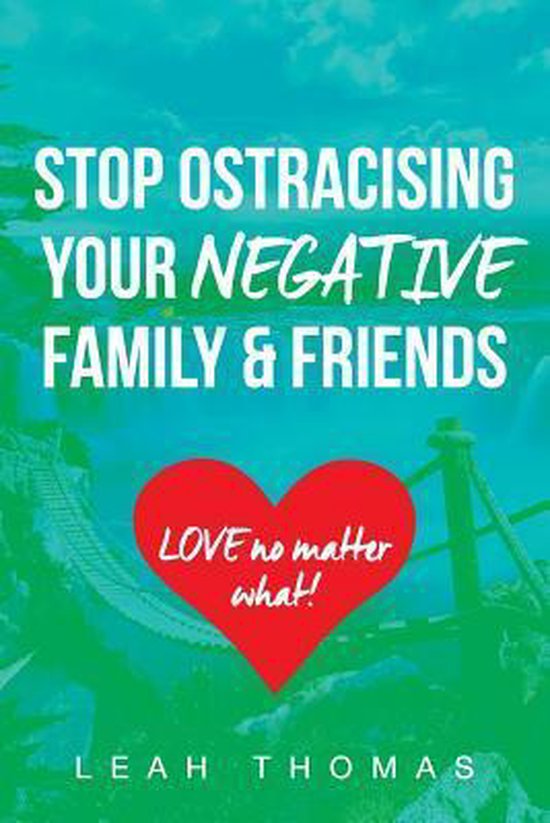 Boek kaft met de titel STOP OSTRACISING YOUR NEGATIVE FAMILY & FRIENDS in witte letters. Een rode hart met de tekst LOVE no matter what! erin. Leuke Thomas staat onderaan.