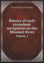 History of Early Steamboat Navigation on the Missouri River Volume 2