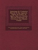 Statistique de L'Industrie Min Rale Et Des Appareils Vapeur En France, En Alg Rie, Dans Les Colonies, Pays de Protectorat, Et Territoires Sous Mandat