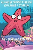 Always Be Yourself Unless You Can Be A Starfish Then Always Be A Starfish
