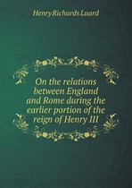 On the relations between England and Rome during the earlier portion of the reign of Henry III