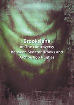 Brooksiana or, The controversy between Senator Brooks and Archbishop Hughes