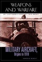 Weapons and Warfare- Military Aircraft, Origins to 1918
