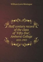 Half Century Record of the Class of Fifty-Five, Amherst College 1855-1905
