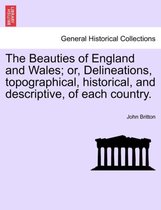 The Beauties of England and Wales; or, Delineations, topographical, historical, and descriptive, of each country.