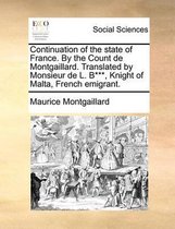 Continuation of the state of France. By the Count de Montgaillard. Translated by Monsieur de L. B***, Knight of Malta, French emigrant.
