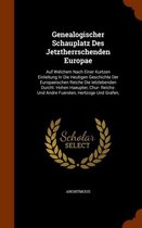 Genealogischer Schauplatz Des Jetztherrschenden Europae