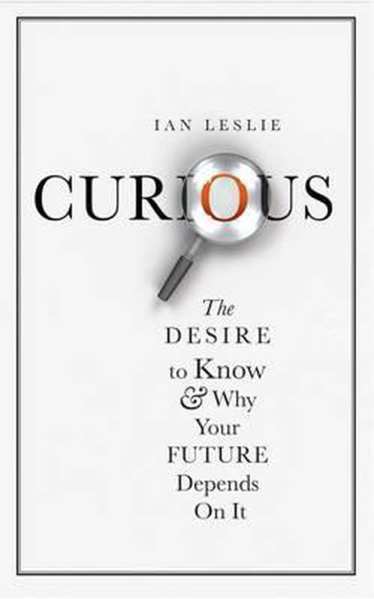 Couverture du livre 'Curious: The Desire to Know & Why Your Future Depends On It' par Ian Leslie. La lettre 'O' de 'Curious' est mise en évidence par une loupe.