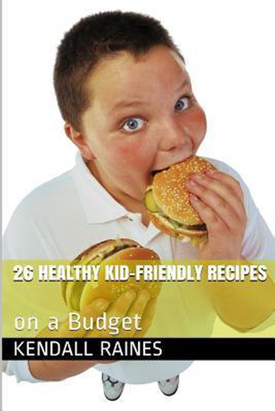 26 Healthy KidFriendly Recipes 9781505966114 Kendall Raines