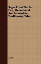 Sagas From The Far East; Or, Kalmouk And Mongolian Traditionary Tales