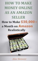 How to Make Money Online as an Amazon Seller - How to Make $30,000+ a Month on Amazon Realistically