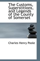 The Customs, Superstitions, and Legends of the County of Somerset