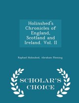 Holinshed's Chronicles of England, Scotland and Ireland. Vol. II - Scholar's Choice Edition