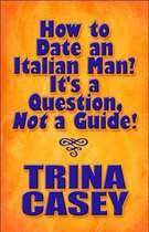 How to Date an Italian Man? It's a Question Not a Guide!